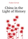 China in the Light of History - Faber Ernst