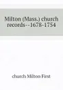 Milton (Mass.) church records--1678-1754 - church Milton First