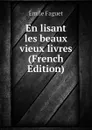 En lisant les beaux vieux livres (French Edition) - Emile Faguet