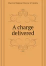 A charge delivered - Church of England. Diocese of Calcutta