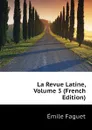 La Revue Latine, Volume 3 (French Edition) - Emile Faguet