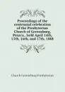 Proceedings of the centennial celebration of the Presbyterian Church of Greensburg, Penn.a., held April 14th, 15th, 16th, and 17th, 1888 - Church Greensburg Presbyterian