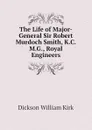 The Life of Major-General Sir Robert Murdoch Smith, K.C.M.G., Royal Engineers - Dickson William Kirk