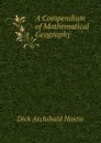 A Compendium of Mathematical Geography - Dick Archibald Hastie