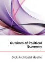 Outlines of Political Economy - Dick Archibald Hastie