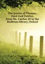 The poems of Thomas, third lord Fairfax, from Ms. Fairfax 40 in the Bodleian library, Oxford - Fairfax Thomas Fairfax