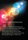 History of the First Presbyterian Church of Bellefontaine, Ohio, and addresses delivered at the celebration of the thirty-fifth anniversary of the pastorate of the Reverend George L. Kalb, D.D - Church First Presbyterian