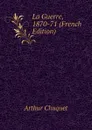 La Guerre, 1870-71 (French Edition) - Arthur Chuquet