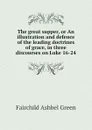 The great supper, or An illustration and defence of the leading doctrines of grace, in three discourses on Luke 16-24 - Fairchild Ashbel Green