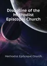 Discipline of the Methodist Episcopal Church - Methodist Episcopal Church