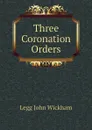 Three Coronation Orders - Legg John Wickham