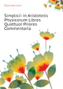 Simplicii in Aristotelis Physicorum Libros Quattuor Priores Commentaria - Diels Hermann