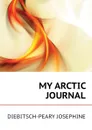 MY ARCTIC JOURNAL - DIEBITSCH-PEARY JOSEPHINE