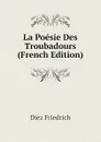 La Poesie Des Troubadours (French Edition) - Diez Friedrich