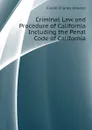 Criminal Law and Procedure of California Including the Penal Code of California - Fairall Charles Howard