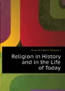 Religion in History and in the Life of Today - A.M. Fairbairn
