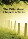 The Pitts-Street Chapel Lectures - Clark W. R.