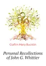 Personal Recollections of John G. Whittier - Claflin Mary Bucklin