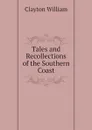 Tales and Recollections of the Southern Coast - Clayton William