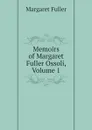 Memoirs of Margaret Fuller Ossoli, Volume 1 - Fuller Margaret