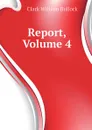 Report, Volume 4 - Clark William Bullock