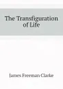 The Transfiguration of Life - James Freeman Clarke