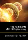 The Rudiments of Civil Engineering - Burnell George Rowdon