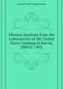 Mineral Analyses from the Laboratories of the United States Geological Survey, 1880 to 1903, - Clarke Frank Wigglesworth