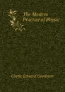 The Modern Practice of Physic - Clarke Edward Goodman