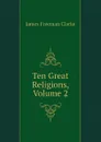 Ten Great Religions, Volume 2 - James Freeman Clarke