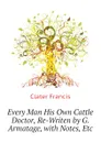 Every Man His Own Cattle Doctor, Re-Writen by G. Armatage, with Notes, Etc - Clater Francis