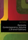 Portraits Contemporains, Volume 2 (French Edition) - Jules Claretie