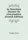 Le Deuxieme Mystere De L.incarnation (French Edition) - Cladel Léon