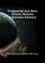 Fragmente Aus Dem Orient, Volume 1 (German Edition) - Fallmerayer Jakob Philipp