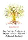 Les Oeuvres Posthumes De Mr. Claude , Volume 2 (French Edition) - Claude Jean