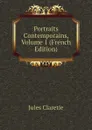 Portraits Contemporains, Volume 1 (French Edition) - Jules Claretie