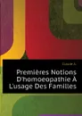 Premieres Notions D.homoeopathie A L.usage Des Familles - Claude A.