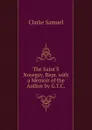 The Saint.S Nosegay, Repr. with a Memoir of the Author by G.T.C. - Clarke Samuel