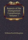 Reports of the Immigration Commission, Volume 7 - William Paul Dillingham