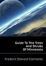 Guide To The Trees And Shrubs Of Minnesota - Frederic Edward Clements