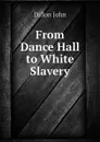 From Dance Hall to White Slavery - Dillon John