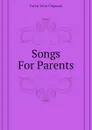 Songs For Parents - Farrar John Chipman