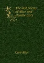 The last poems of Alice and Phoebe Cary - Cary Alice