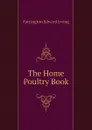 The Home Poultry Book - Farrington Edward Irving