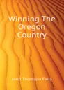 Winning The Oregon Country - Faris John Thomson