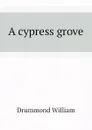 A cypress grove - Drummond William
