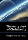 The early days of Christianity - F. W. Farrar