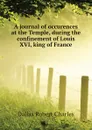 A journal of occurences at the Temple, during the confinement of Louis XVI, king of France - Dallas Robert Charles