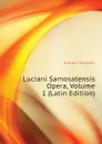 Luciani Samosatensis Opera, Volume 1 (Latin Edition) - Dindorf Wilhelm