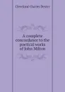 A complete concordance to the poetical works of John Milton - Cleveland Charles Dexter